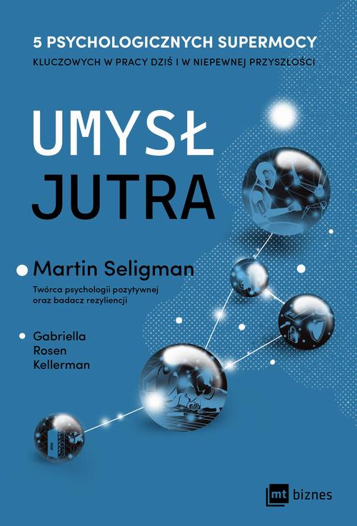 Tytuł: Umysł jutra
Autor: Martin Seligman, Gabriella Rosen Kellerman
Wydawnictwo: MT Biznes
Formaty: MOBI, EPUB