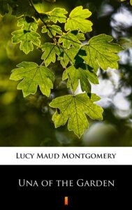 Tytuł: Una of the Garden
Autor: Lucy Maud Montgomery
Wydawnictwo: KtoCzyta.pl
Formaty: EPUB, MOBI