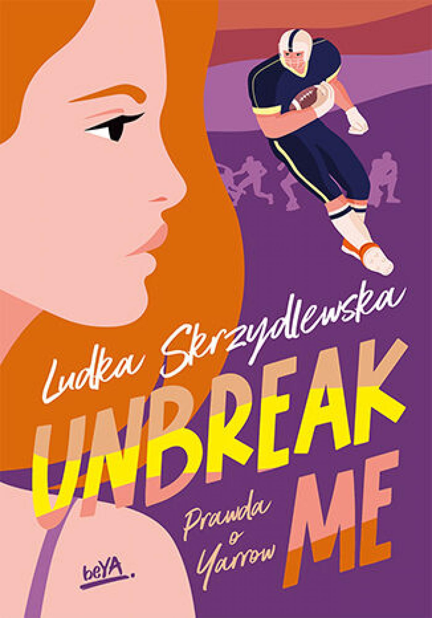 Tytuł: Unbreak me. Seria: Prawda o Yarrow
Autor: Ludka Skrzydlewska
Wydawnictwo: BeYA
Formaty: EPUB, PDF, MOBI