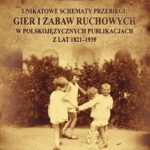 Tytuł: Unikatowe schematy przebiegu gier i zabaw ruchowych w polskojęzycznych publikacjach z lat 1821-1939.
Autor: Piotr Winczewski
Wydawnictwo: Uniwersytet Jana Kochanowskiego
Formaty: PDF