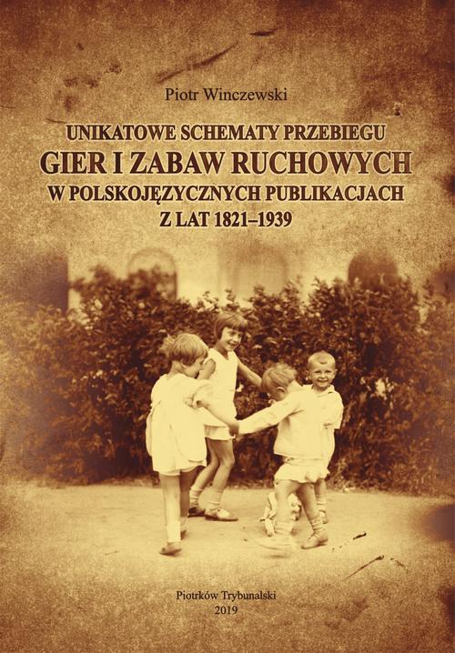 Tytuł: Unikatowe schematy przebiegu gier i zabaw ruchowych w polskojęzycznych publikacjach z lat 1821-1939.
Autor: Piotr Winczewski
Wydawnictwo: Uniwersytet Jana Kochanowskiego
Formaty: PDF