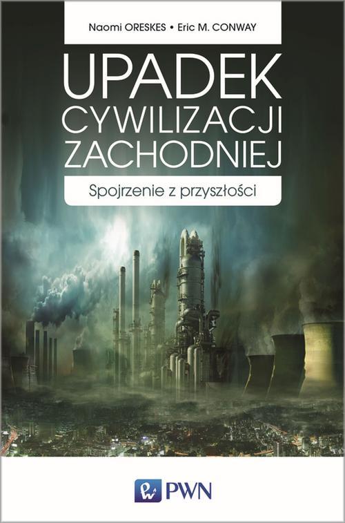 Tytuł: Upadek cywilizacji zachodniej
Autor: Eric M. Conway, Naomi Oreskes
Wydawnictwo: Wydawnictwo Naukowe PWN
Formaty: MOBI, EPUB