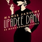 Tytuł: Upadłe damy II Rzeczpospolitej
Autor: Kamil Janicki
Wydawnictwo: Poznańskie
Formaty: MOBI, EPUB