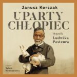 Tytuł: Uparty chłopiec. Biografia Ludwika Pasteura
Autor: Janusz Korczak
Wydawnictwo: Wydawnictwo Dobry Owoc
Formaty: MP3