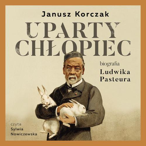 Tytuł: Uparty chłopiec. Biografia Ludwika Pasteura
Autor: Janusz Korczak
Wydawnictwo: Wydawnictwo Dobry Owoc
Formaty: MP3