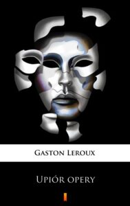 Tytuł: Upiór opery
Autor: Gaston Leroux
Wydawnictwo: KtoCzyta.pl
Formaty: EPUB, MOBI