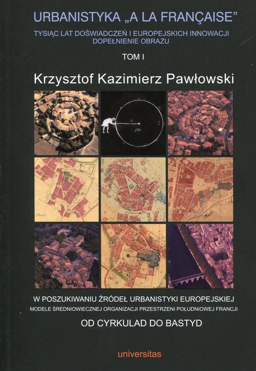 Urbanistyka A La Francaise Tysiąc lat doświadczeń i europejskich innowacji dopełnienie obrazu Tom 1 — okładka e-booka