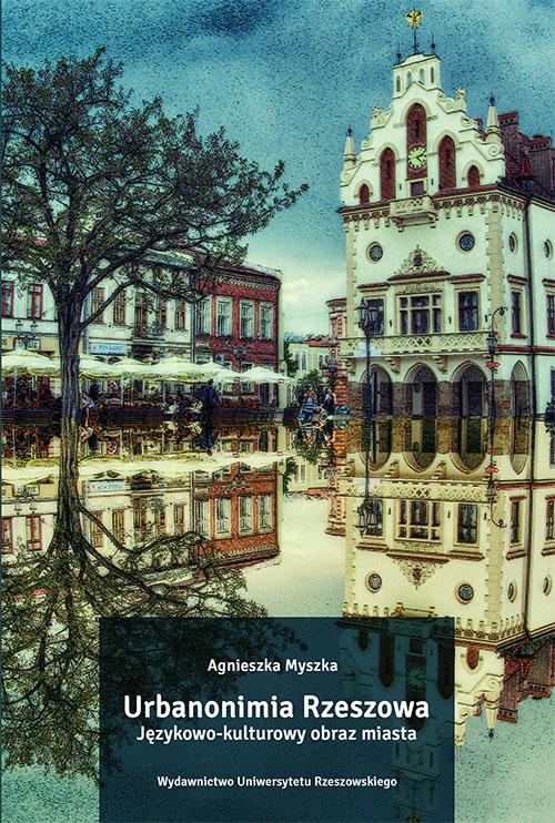 Tytuł: Urbanonimia Rzeszowa. Językowo-kulturowy obraz miasta
Autor: Agnieszka Myszka
Wydawnictwo: Wydawnictwo Uniwersytetu Rzeszowskiego
Formaty: PDF