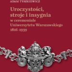 Tytuł: Uroczystości, stroje i insygnia w ceremoniale Uniwersytetu Warszawskiego 1816–1939
Autor: Adam Tyszkiewicz
Wydawnictwo: Wydawnictwa Uniwersytetu Warszawskiego
Formaty: PDF