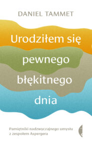Tytuł: Urodziłem się pewnego błękitnego dnia. Pamiętniki nadzwyczajnego umysłu z zespołem Aspergera
Autor: Daniel Tammet
Wydawnictwo: Wydawnictwo Czarne
Formaty: EPUB, MOBI