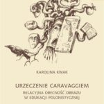 Tytuł: Urzeczenie Caravaggiem. Relacyjna obecność obrazu w edukacji polonistycznej
Autor: Karolina Kwak
Wydawnictwo: Universitas
Formaty: EPUB, PDF, MOBI