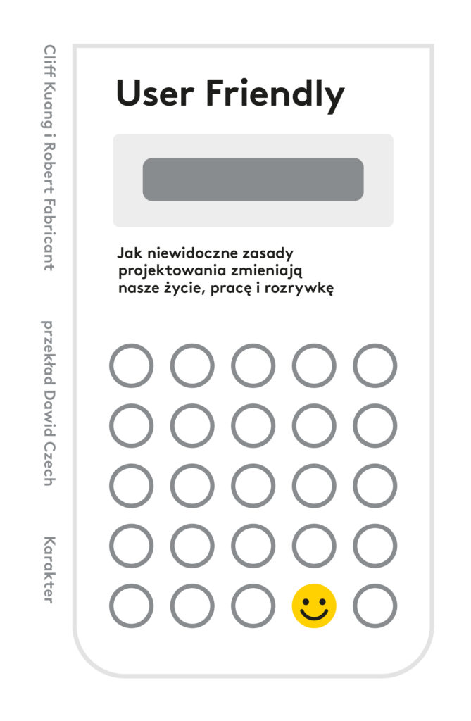 Tytuł: User Friendly. Jak niewidoczne zasady projektowania zmieniają nasze życie, pracę i rozrywkę
Autor: Cliff Kuang, Robert Fabricant
Wydawnictwo: Karakter
Formaty: EPUB, MOBI