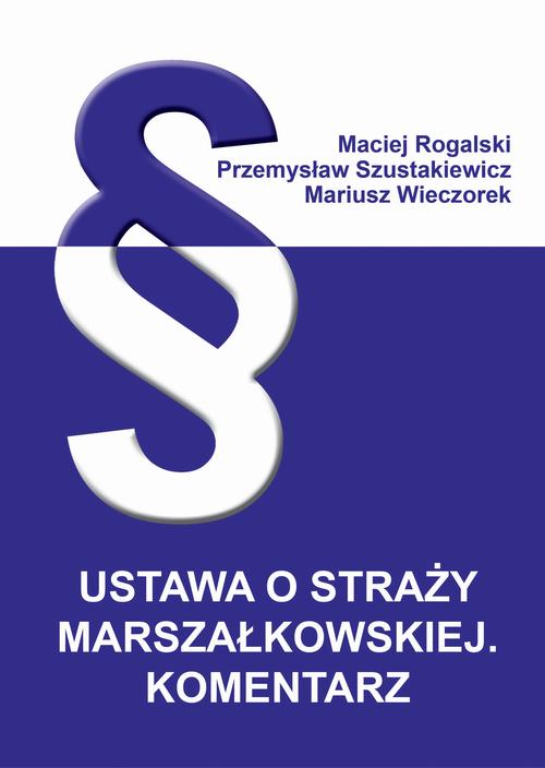Tytuł: Ustawa o Straży Marszałkowskiej. Komentarz
Autor: Maciej Rogalski, Przemysław Szustakiewicz, Mariusz Wieczorek
Wydawnictwo: Spatium
Formaty: PDF
