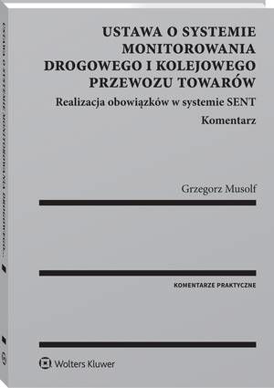 Ustawa o systemie monitorowania drogowego i kolejowego przewozu towarów. Realizacja obowiązków w systemie SENT. Komentarz — okładka e-booka