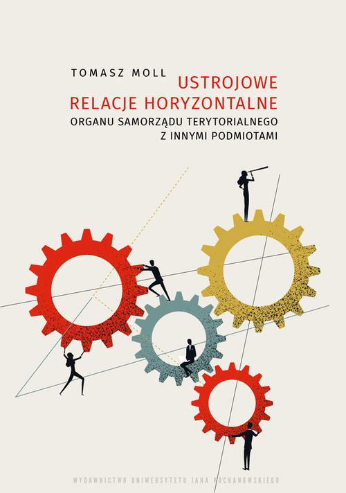 Tytuł: Ustrojowe relacje horyzontalne organu samorządu terytorialnego z innymi podmiotami
Autor: Tomasz Moll
Wydawnictwo: Uniwersytet Jana Kochanowskiego
Formaty: PDF