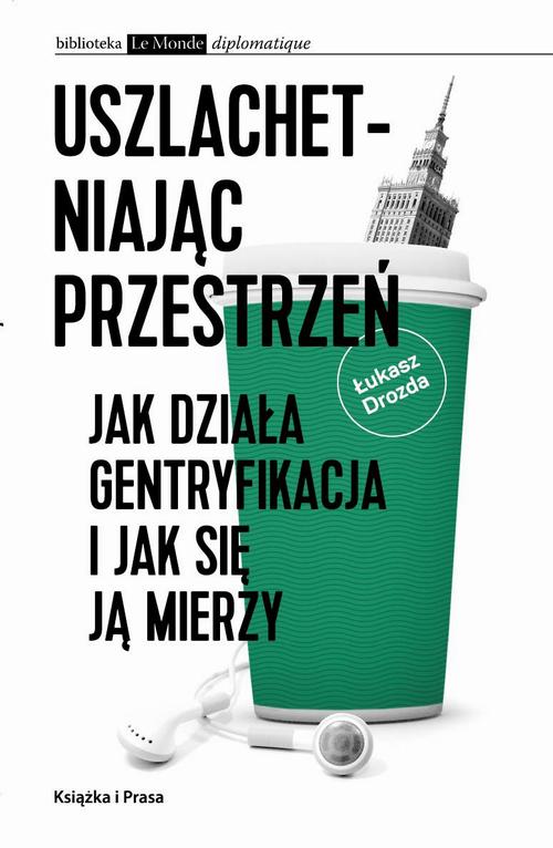 Tytuł: Uszlachetniając przestrzeń. Jak działa gentryfikacja i jak się ją mierzy
Autor: Łukasz Drozda
Wydawnictwo: Książka i Prasa
Formaty: MOBI, EPUB