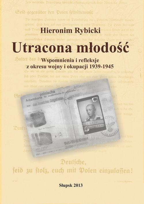 Tytuł: Utracona młodość. Wspomnienia i refleksje z wojny i okupacji 1939-1945
Autor: Hieronim Rybicki
Wydawnictwo: Uniwersytet Pomorski w Słupsku
Formaty: PDF