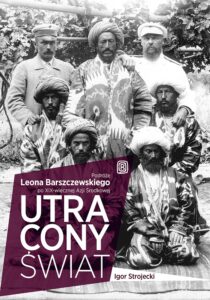 Tytuł: Utracony świat. Podróże Leona Barszczewskiego po XIX-wiecznej Azji Środkowej
Autor: Pod redakcją Igora Strojeckiego
Wydawnictwo: Bezdroża
Formaty: EPUB, PDF, MOBI