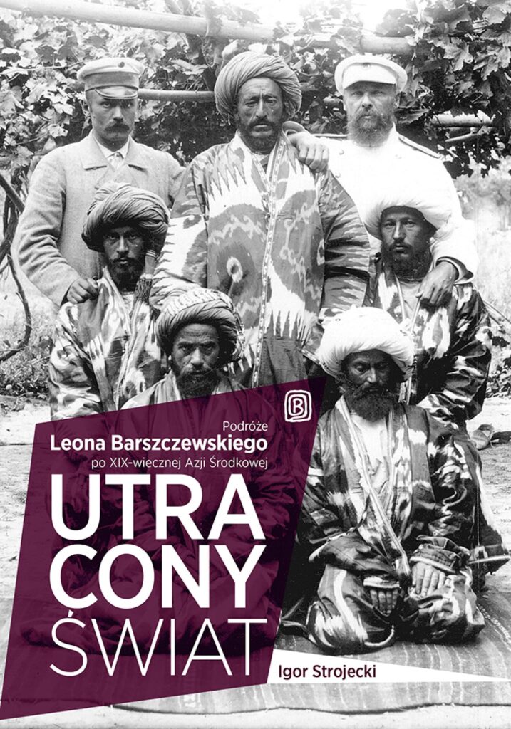 Tytuł: Utracony świat. Podróże Leona Barszczewskiego po XIX-wiecznej Azji Środkowej
Autor: Pod redakcją Igora Strojeckiego
Wydawnictwo: Bezdroża
Formaty: EPUB, PDF, MOBI