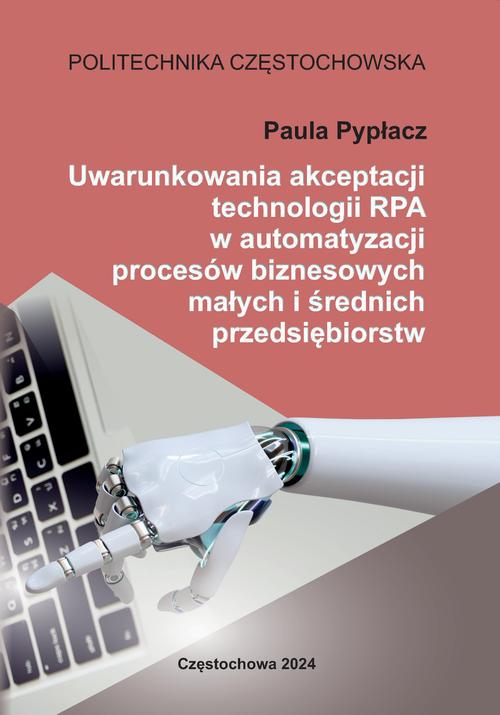 Tytuł: Uwarunkowania akceptacji technologii RPA w automatyzacji procesów biznesowych małych i średnich przedsiębiorstw
Autor: Paula Pypłacz
Wydawnictwo: Politechnika Częstochowska
Formaty: PDF