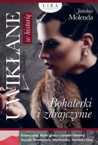 Tytuł: Uwikłane w historię. Bohaterki i zdrajczynie
Autor: Jarosław Molenda
Wydawnictwo: Wydawnictwo Lira
Formaty: EPUB, MOBI