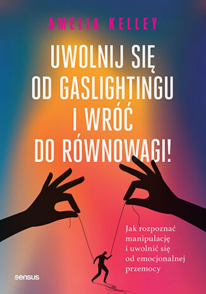 Uwolnij się od gaslightingu i wróć do równowagi! Jak rozpoznać manipulację i uwolnić się od emocjonalnej przemocy — okładka