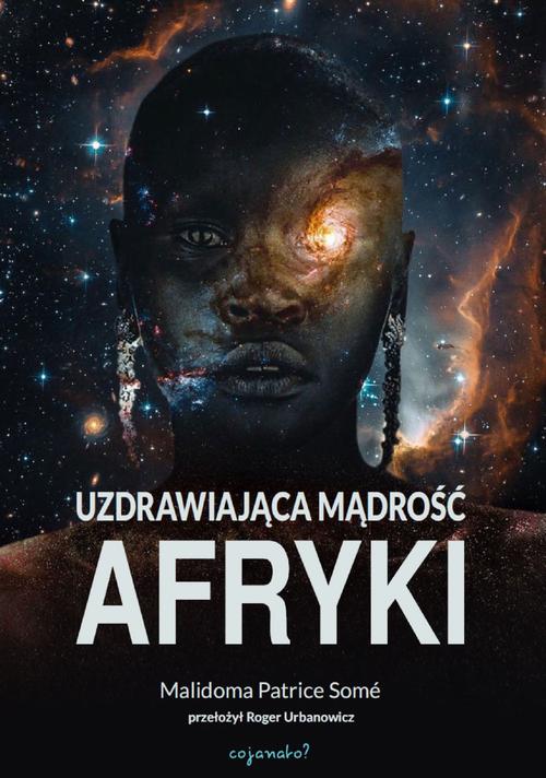 Tytuł: Uzdrawiająca mądrość Afryki
Autor: Malidoma Patrice Somé
Wydawnictwo: CoJaNaTo
Formaty: MOBI, EPUB