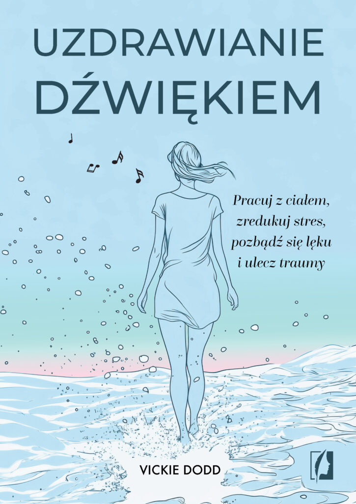 Uzdrawianie dźwiękiem. Pracuj z ciałem, zredukuj stres, pozbądź się lęku i ulecz traumy — okładka