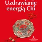 Uzdrawianie energią Chi. Usuń blokady energetyczne, pokonaj ból, lęk i depresję — okładka e-booka