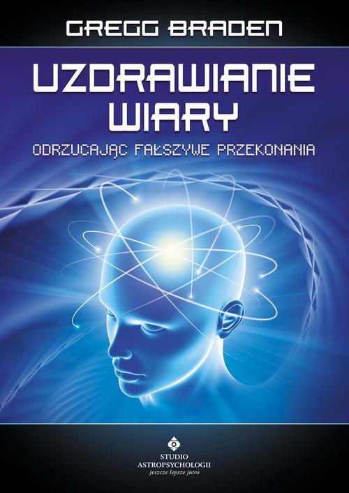 Tytuł: Uzdrawianie wiary
Autor: Gregg Braden
Wydawnictwo: Studio Astropsychologii
Formaty: PDF, MOBI, EPUB