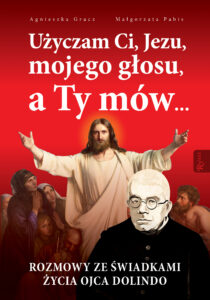 Tytuł: Użyczam Ci, Jezu, mojego głosu, a Ty mów... Rozmowy ze świadkami życia Ojca Dolindo
Autor: Agnieszka Gracz, Małgorzata Pabis
Wydawnictwo: Rafael
Formaty: EPUB, PDF, MOBI