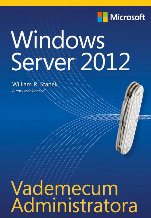 Tytuł: Vademecum Administratora Windows Server 2012
Autor: William R. Stanek
Wydawnictwo: Promise
Formaty: PDF