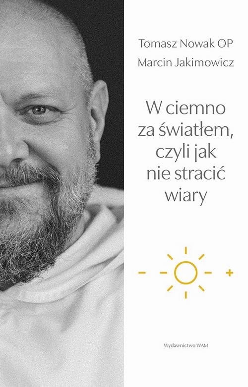 Tytuł: W ciemno za światłem, czyli jak nie stracić wiary
Autor: Tomasz Nowak OP, Marcin Jakimowicz
Wydawnictwo: WAM
Formaty: EPUB