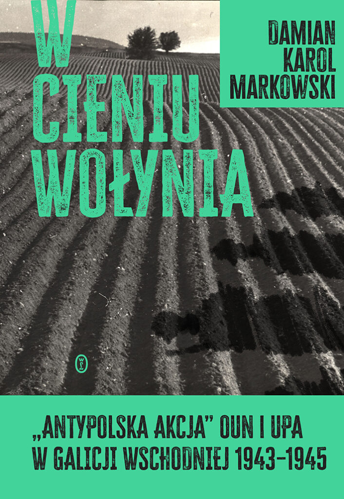 W cieniu Wołynia. Antypolska akcja OUN i UPA w Galicji Wschodniej 1943–1945 — okładka
