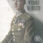 Tytuł: W cieniu wyroku na miasto. Pułkownik dyplomowany Józef Szostak ,,Filip" (1897-1984). Biografia szefa Oddziału III i szefa operacji KG AK
Autor: Daniel Koreś
Wydawnictwo: Instytut Pamięci Narodowej
Formaty: MOBI, EPUB