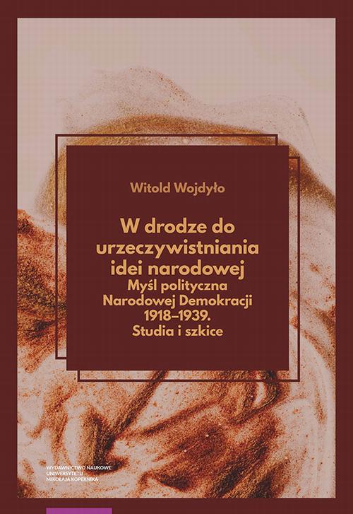 Tytuł: W drodze do urzeczywistniania idei narodowej Myśl polityczna Narodowej Demokracji 1918–1939. Studia i szkice
Autor: Witold Wojdyło
Wydawnictwo: Wydawnictwo Naukowe UMK
Formaty: PDF