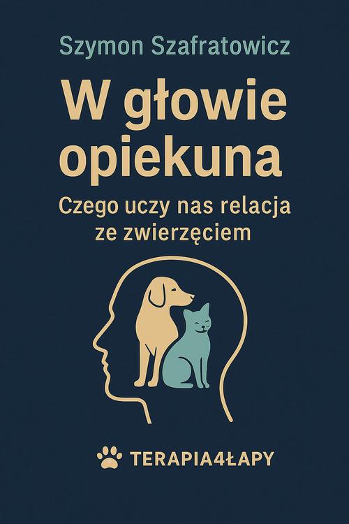 Tytuł: W głowie opiekuna Czego uczy nas relacja ze zwierzęciem
Autor: Szymon Szafratowicz
Wydawnictwo: Wydawnictwo e-bookowo
Formaty: PDF, EPUB, MOBI