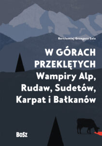 Tytuł: W górach przeklętych. Wampiry Alp, Rudaw, Sudetów, Karpat i Bałkanów
Autor: Bartłomiej Sala
Wydawnictwo: Wydawnictwo BOSZ
Formaty: EPUB, MOBI