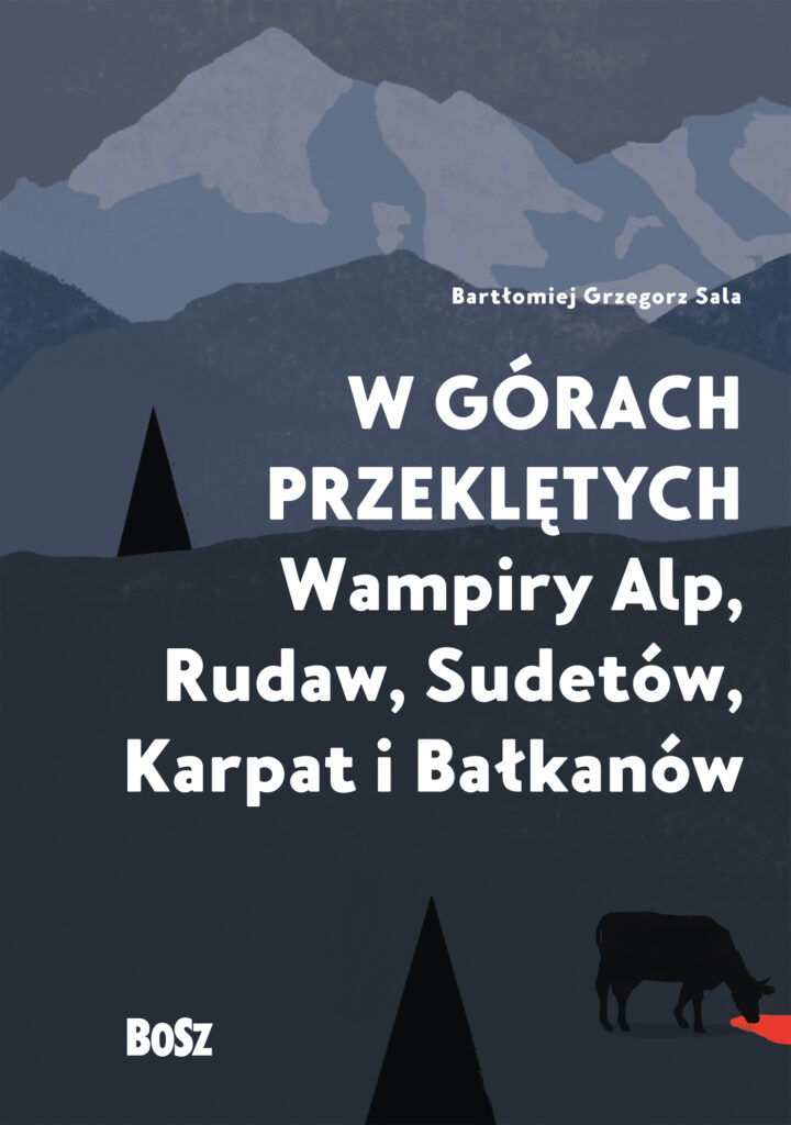 Tytuł: W górach przeklętych. Wampiry Alp, Rudaw, Sudetów, Karpat i Bałkanów
Autor: Bartłomiej Sala
Wydawnictwo: Wydawnictwo BOSZ
Formaty: EPUB, MOBI