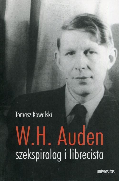 Tytuł: W.H. Auden szekspirolog i librecista
Autor: Tomasz Kowalski
Wydawnictwo: Universitas
Formaty: MOBI, PDF, EPUB