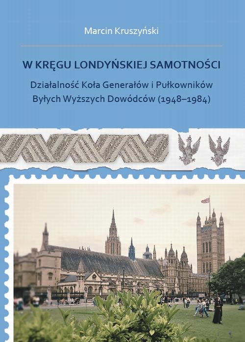 Tytuł: W kręgu londyńskiej samotności. Działalność Koła Generałów i Pułkowników Byłych Wyższych Dowódców (1948-1984)
Autor: Marcin Kruszyński
Wydawnictwo: Uniwersytet w Siedlcach
Formaty: PDF