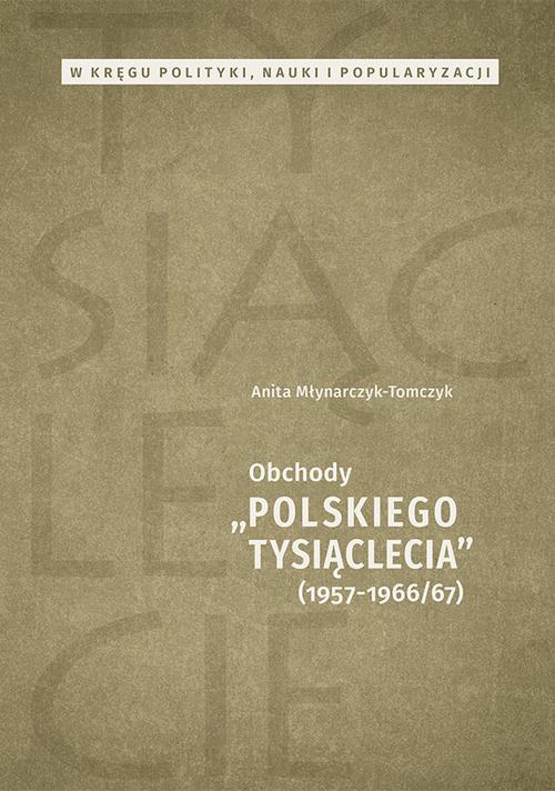 Tytuł: W kręgu polityki, nauki i popularyzacji. Obchody „Polskiego Tysiąclecia” 1957-1966/67
Autor: Anita Młynarczyk-Tomczyk
Wydawnictwo: Uniwersytet Jana Kochanowskiego
Formaty: PDF