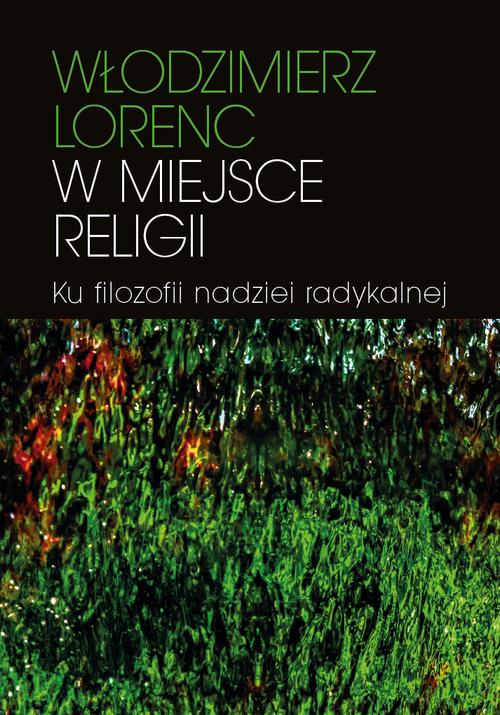 Tytuł: W miejsce religii
Autor: Włodzimierz Lorenc
Wydawnictwo: Wydawnictwa Uniwersytetu Warszawskiego
Formaty: MOBI, EPUB, PDF