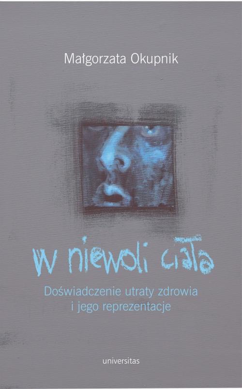 Tytuł: W niewoli ciała
Autor: Małgorzata Okupnik
Wydawnictwo: Universitas
Formaty: PDF