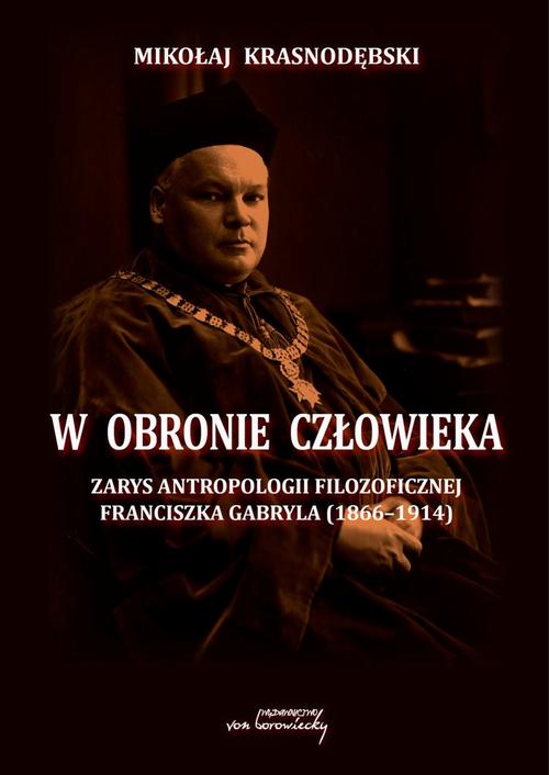W obronie człowieka. Zarys antropologii filozoficznej Franciszka Gabryla (1866 - 1914) — okładka e-booka