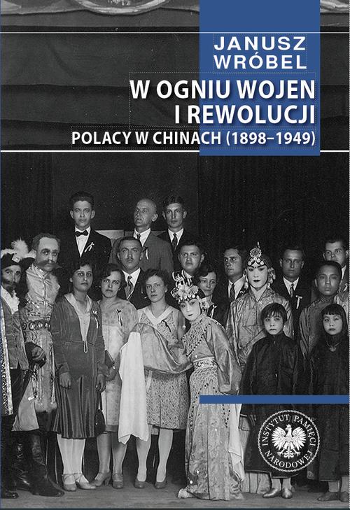 Tytuł: W ogniu wojen i rewolucji. Polacy w Chinach 1898-1949
Autor: Janusz Wróbel
Wydawnictwo: Instytut Pamięci Narodowej
Formaty: MOBI, EPUB