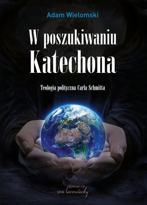 Tytuł: W poszukiwaniu Katechona
Autor: Adam Wielomski
Wydawnictwo: Von Borowiecky
Formaty: EPUB, MOBI
