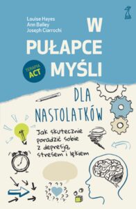 Tytuł: W pułapce myśli - dla nastolatków. Jak skutecznie poradzić sobie z depresją, stresem i lękiem
Autor: Louise Hayes, Ann Bailey, Joseph Ciarrochi
Wydawnictwo: GWP Gdańskie Wydawnictwo Psychologiczne
Formaty: EPUB, MOBI