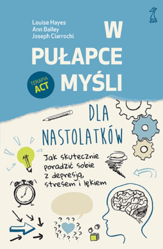 Tytuł: W pułapce myśli - dla nastolatków. Jak skutecznie poradzić sobie z depresją, stresem i lękiem
Autor: Louise Hayes, Ann Bailey, Joseph Ciarrochi
Wydawnictwo: GWP Gdańskie Wydawnictwo Psychologiczne
Formaty: EPUB, MOBI