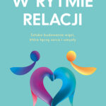 W rytmie relacji. O sztuce budowania więzi, które łączą serca i umysły — okładka e-booka